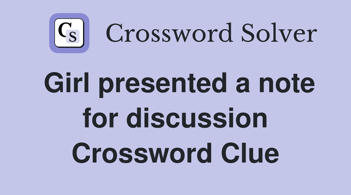 Girl presented a note for discussion Crossword Clue