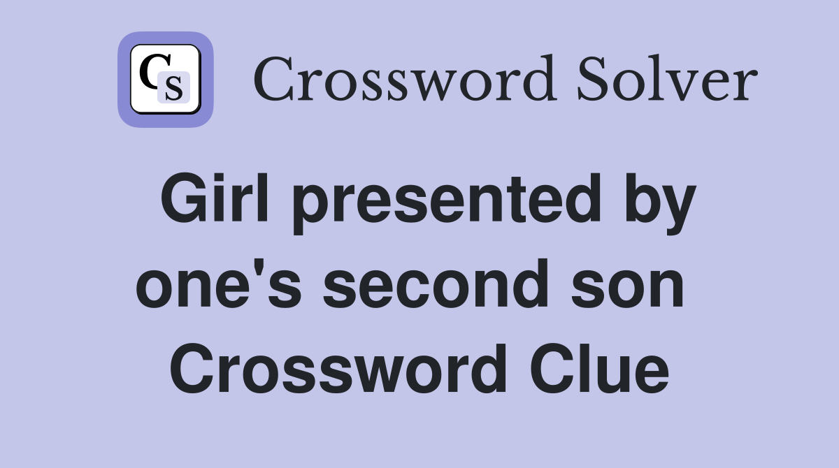 Girl presented by one's second son  Crossword Clue