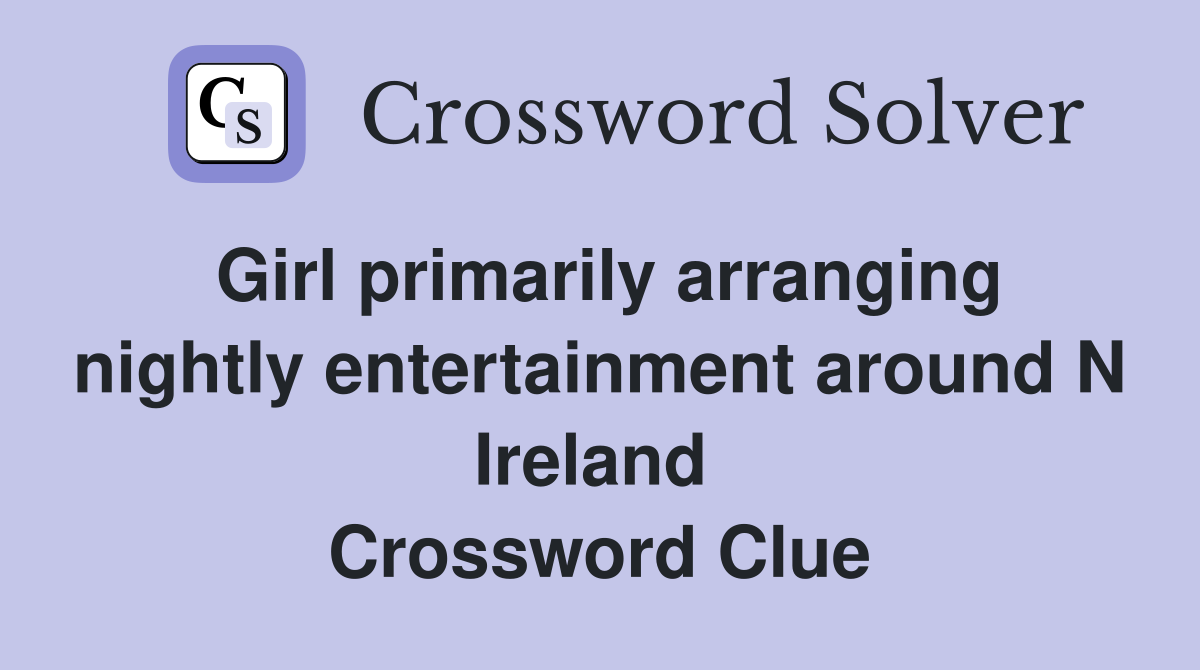Girl primarily arranging nightly entertainment around N Ireland  Crossword Clue