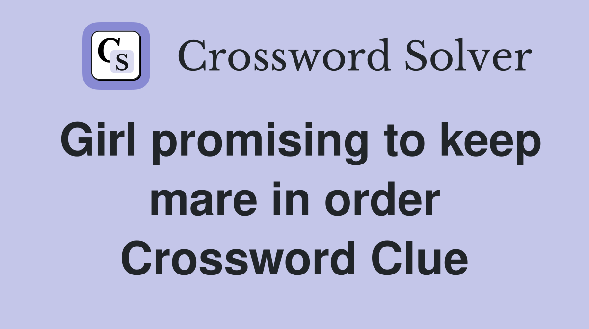Girl promising to keep mare in order Crossword Clue