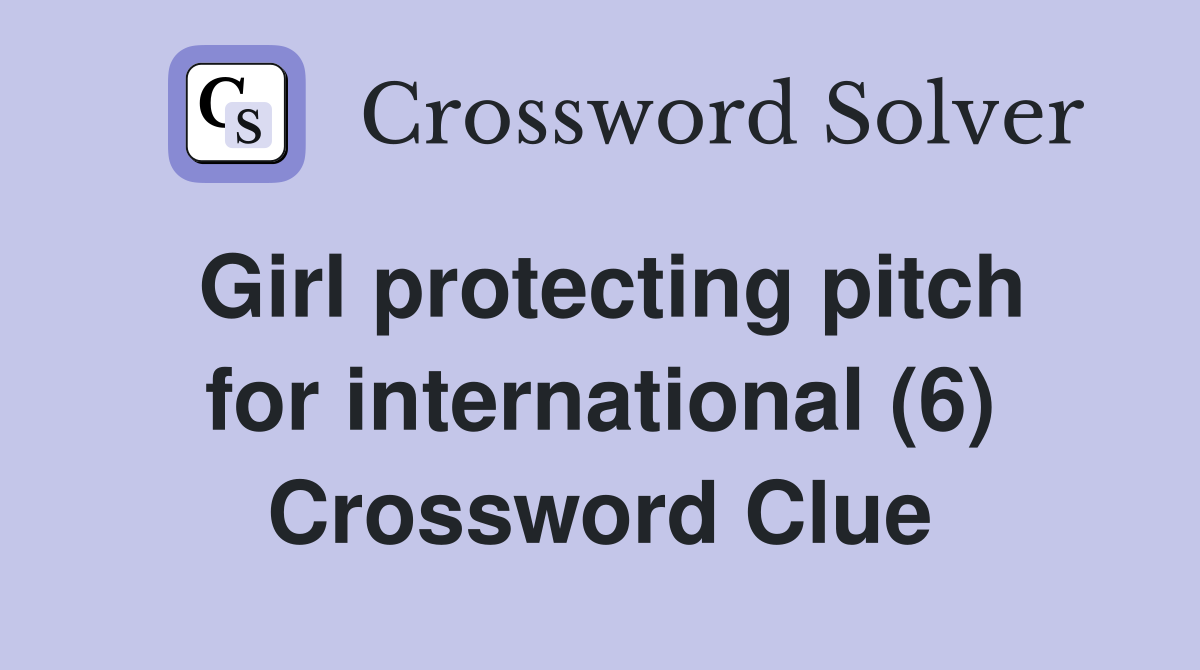 Girl protecting pitch for international (6) Crossword Clue