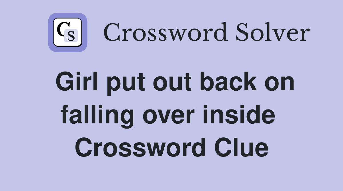 Girl put out back on falling over inside  Crossword Clue