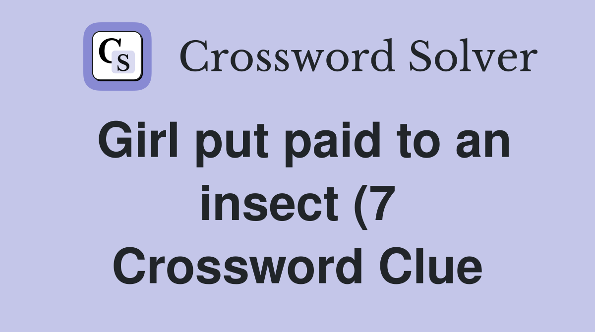 Girl put paid to an insect (7) Crossword Clue Answers Crossword Solver Girl put paid to an insect (7) Crossword Clue Answers Crossword Solver