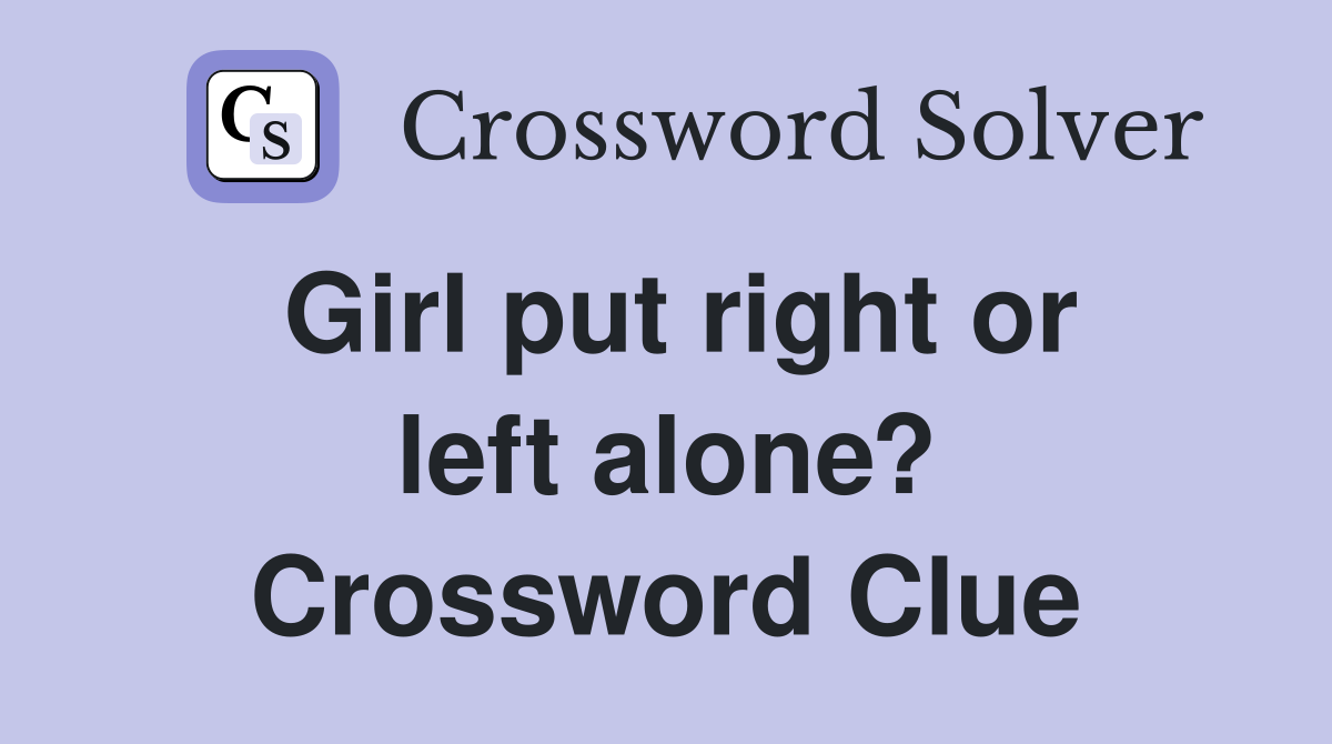 Girl put right or left alone? Crossword Clue