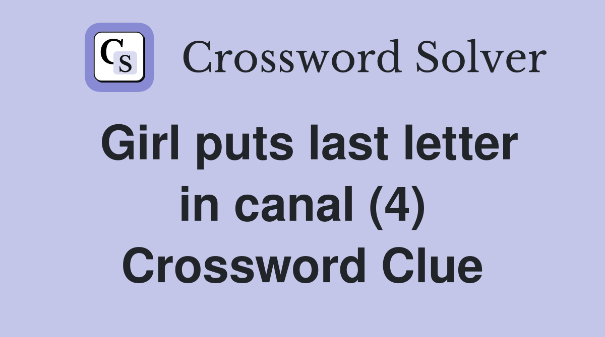 Girl puts last letter in canal (4) Crossword Clue