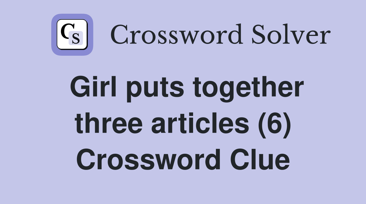 Girl puts together three articles (6) Crossword Clue