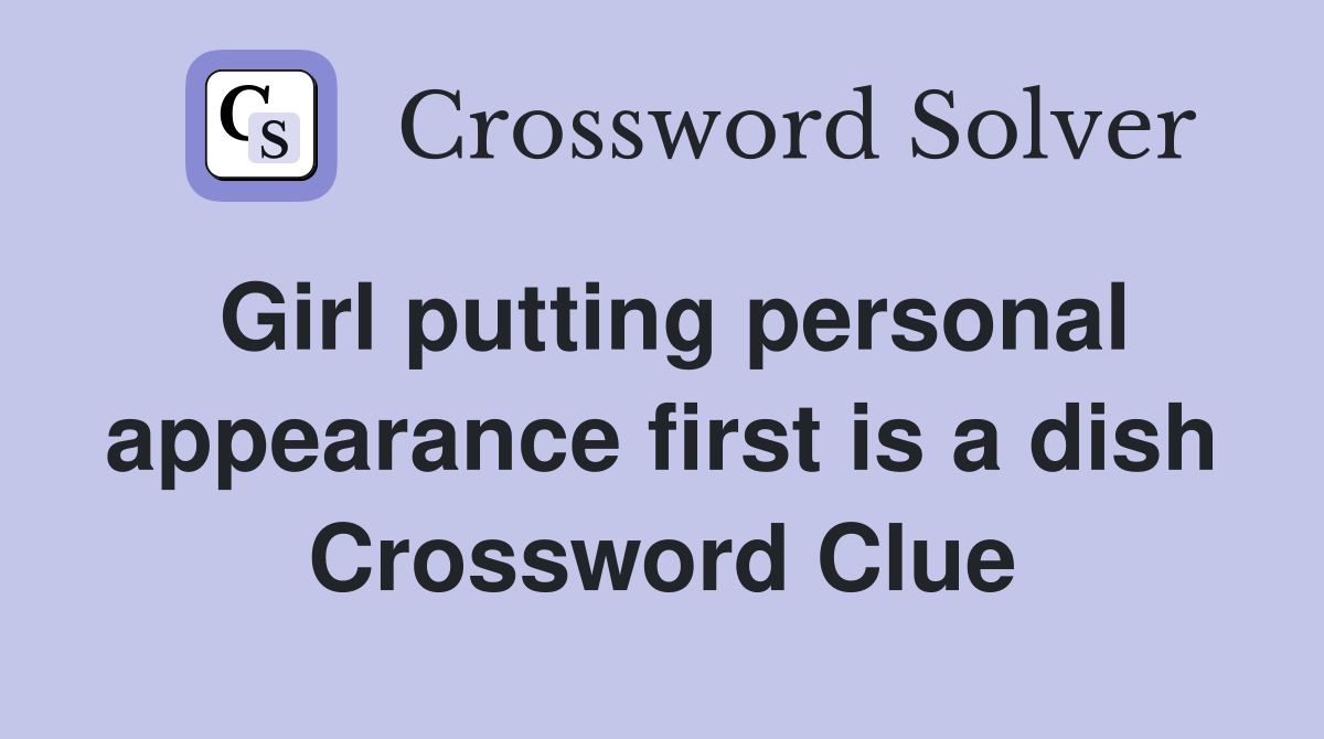 Girl putting personal appearance first is a dish Crossword Clue