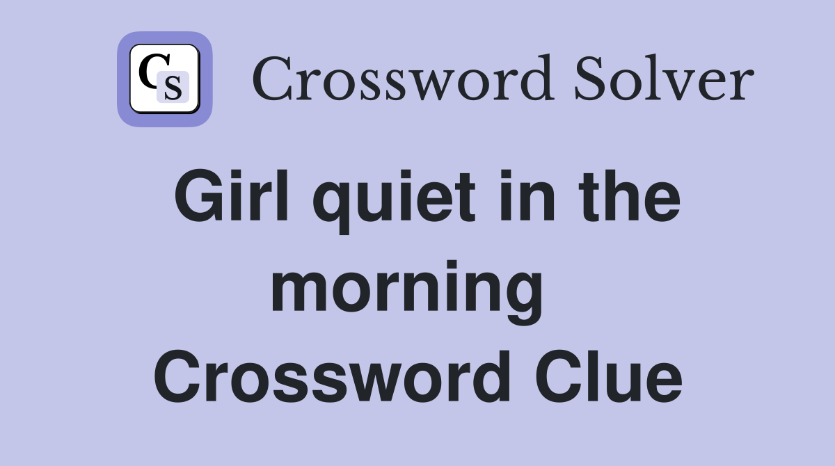 Girl quiet in the morning  Crossword Clue