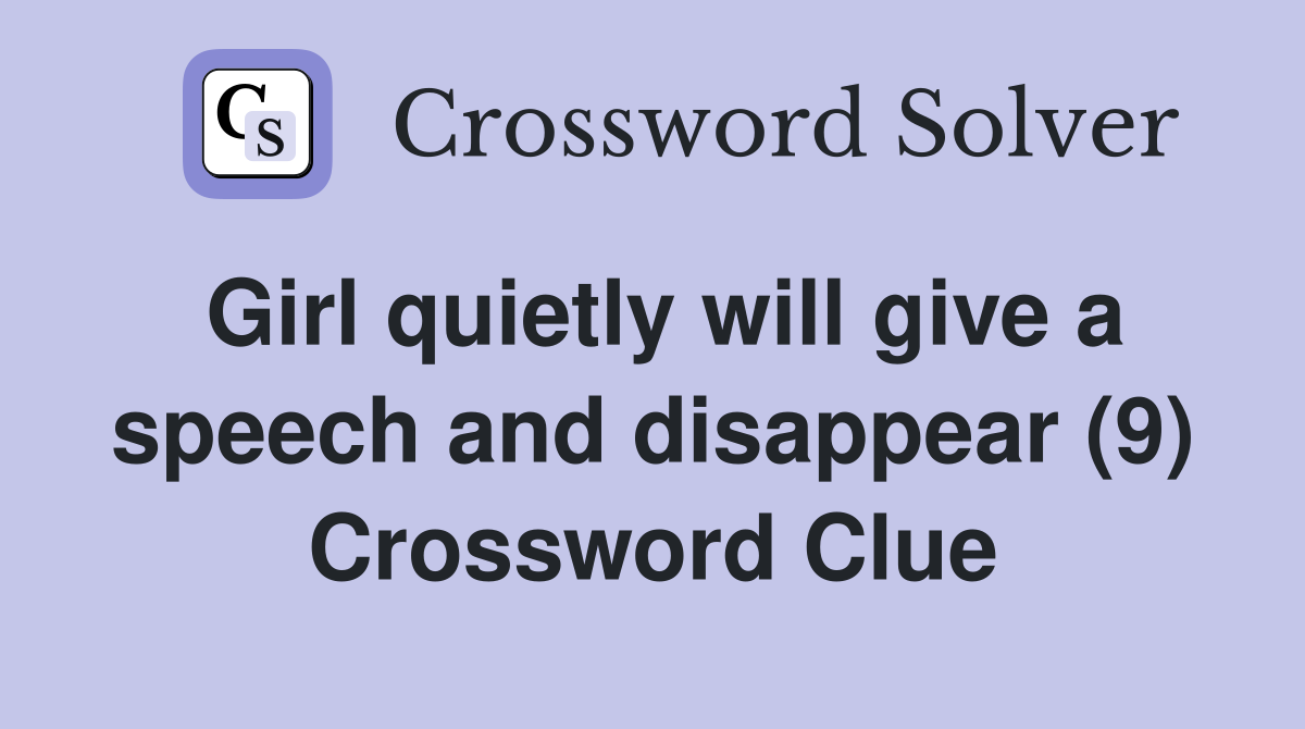 Girl quietly will give a speech and disappear (9) Crossword Clue