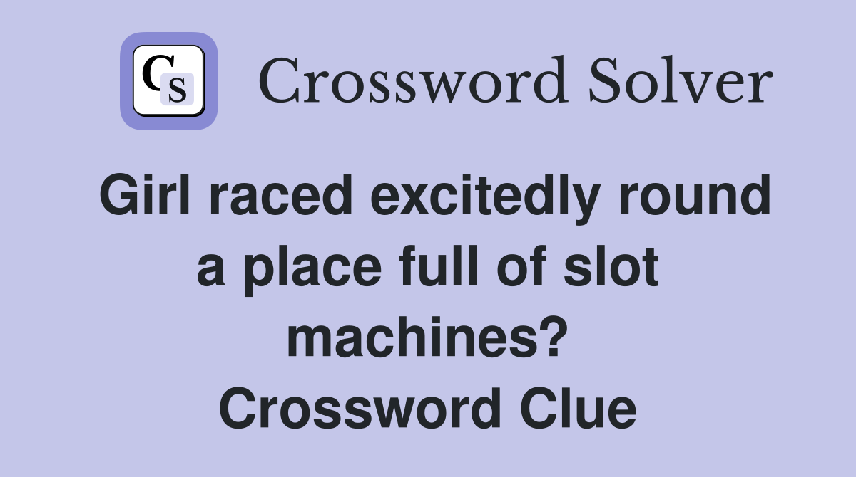 Girl raced excitedly round a place full of slot machines? Crossword Clue