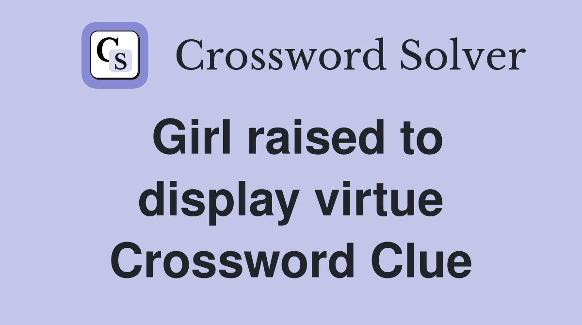 Girl raised to display virtue Crossword Clue