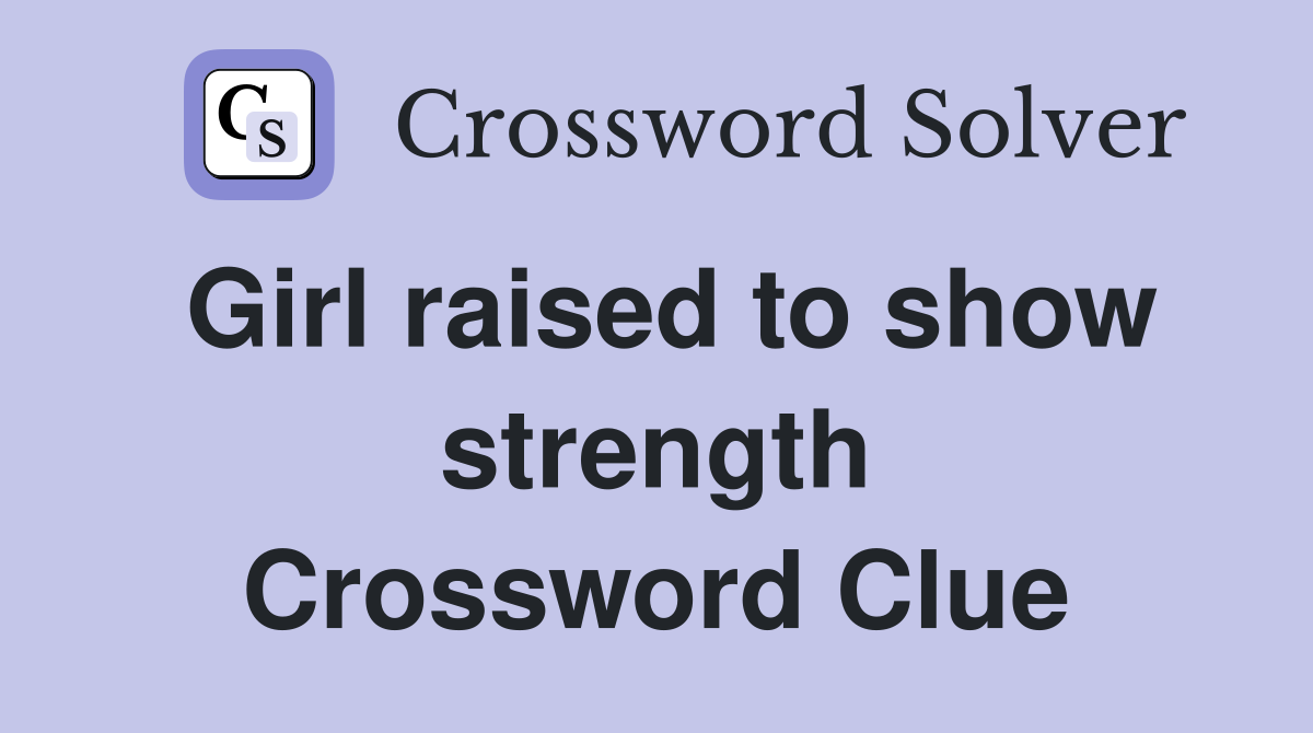 Girl raised to show strength Crossword Clue