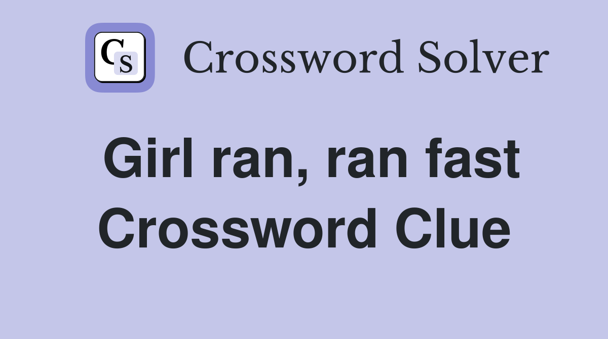 Girl ran, ran fast Crossword Clue