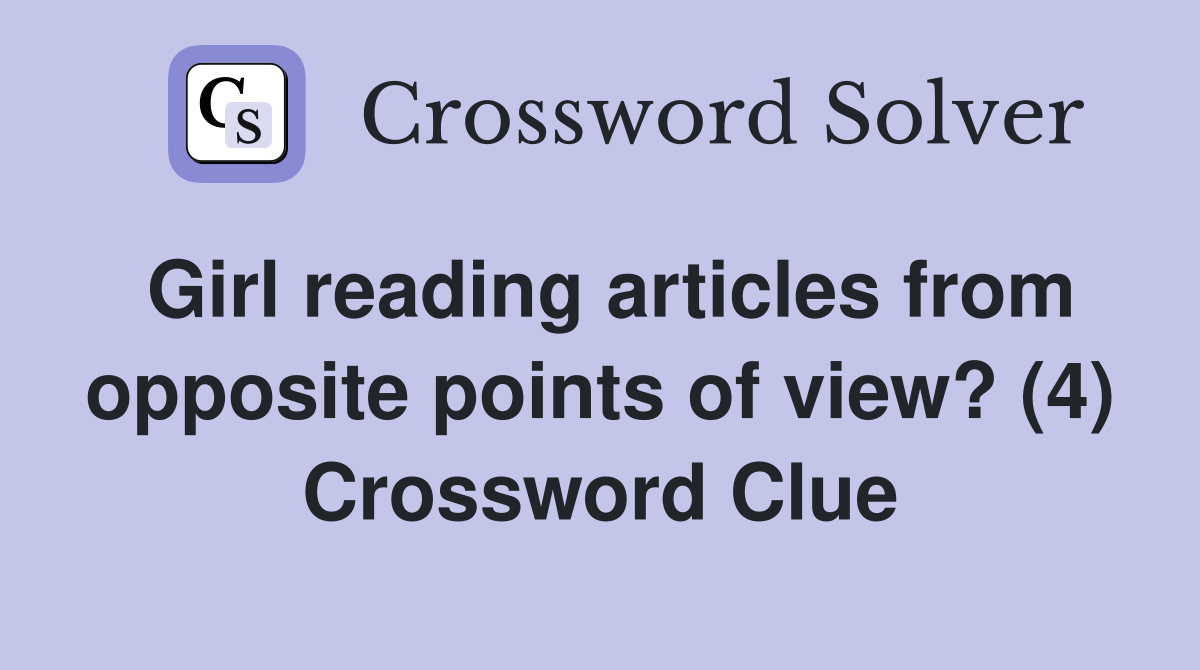 Girl reading articles from opposite points of view? (4) Crossword Clue