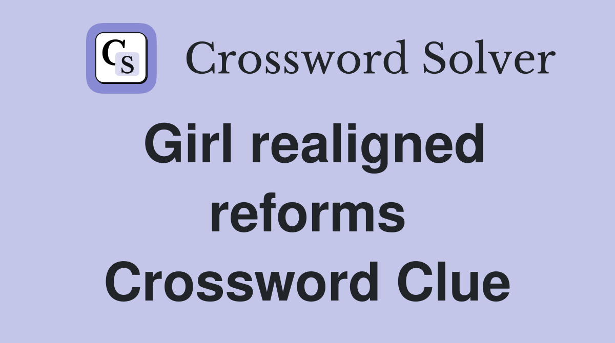 Girl realigned reforms Crossword Clue