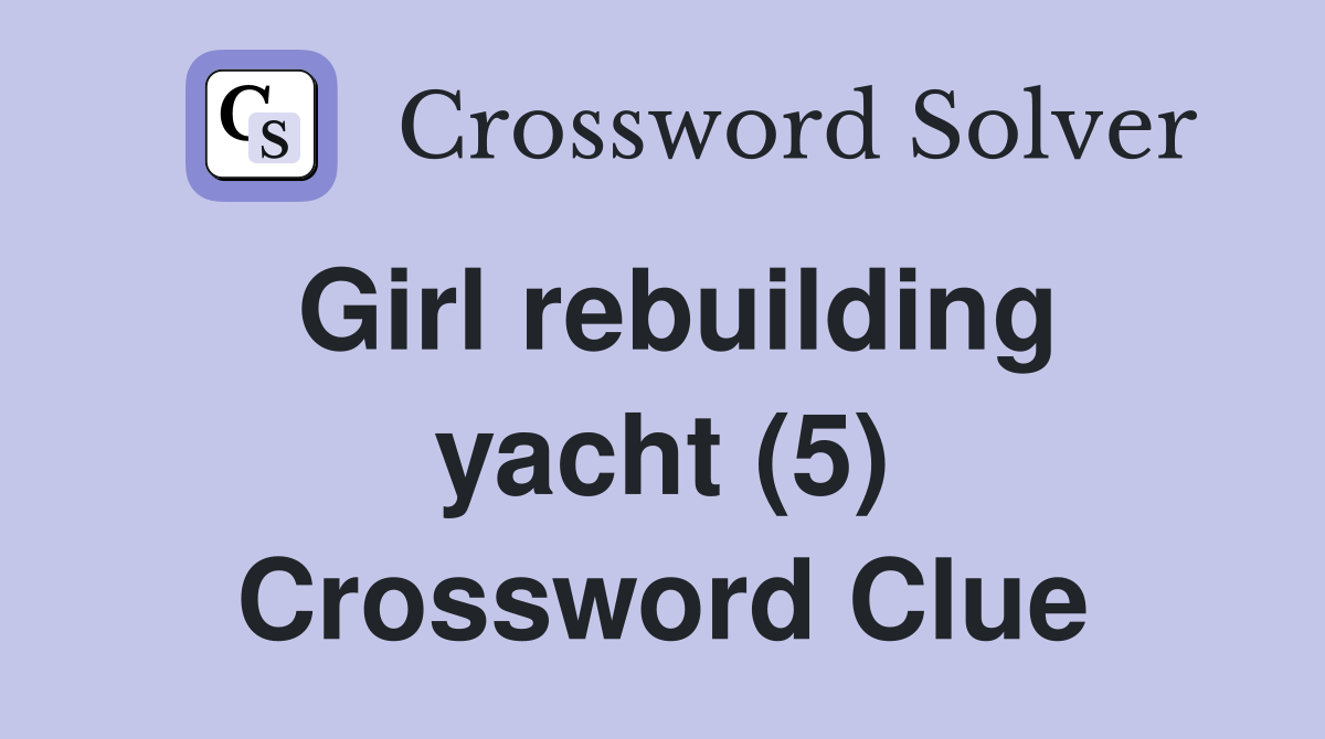 Girl rebuilding yacht (5) Crossword Clue