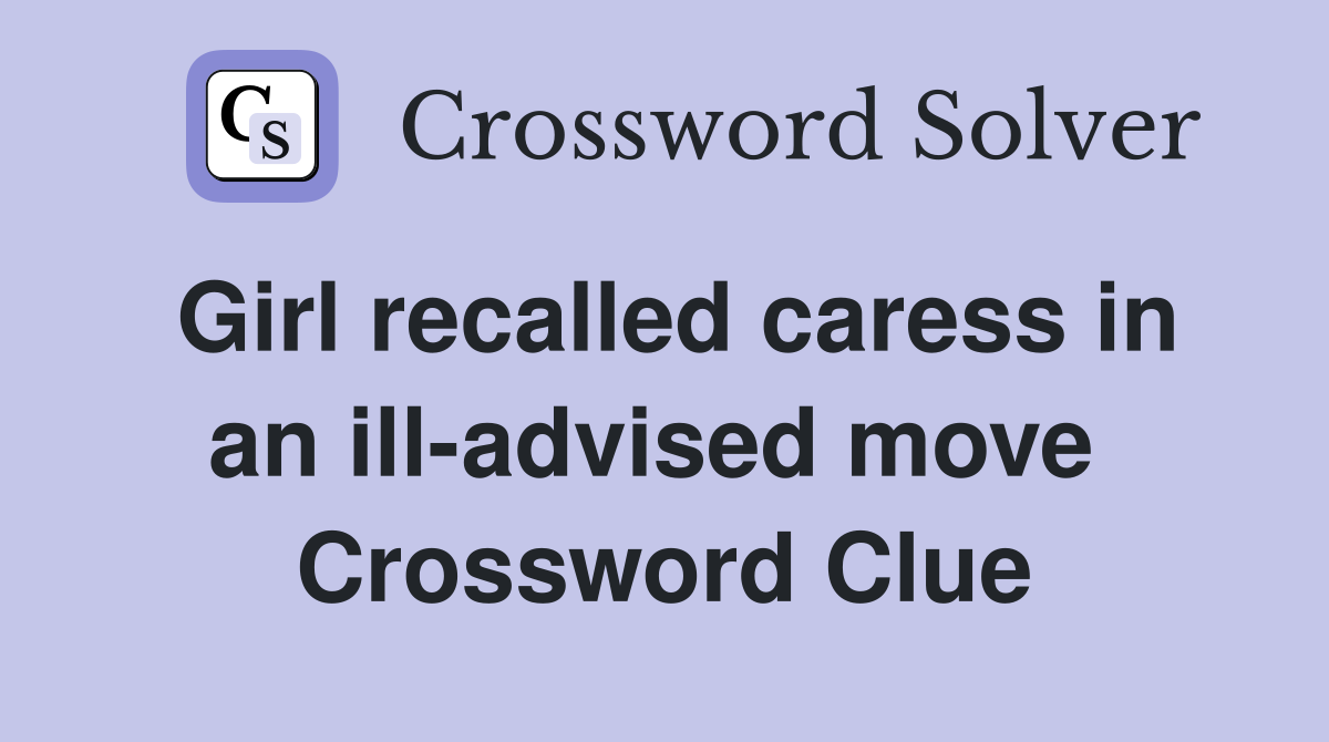 Girl recalled caress in an ill-advised move  Crossword Clue