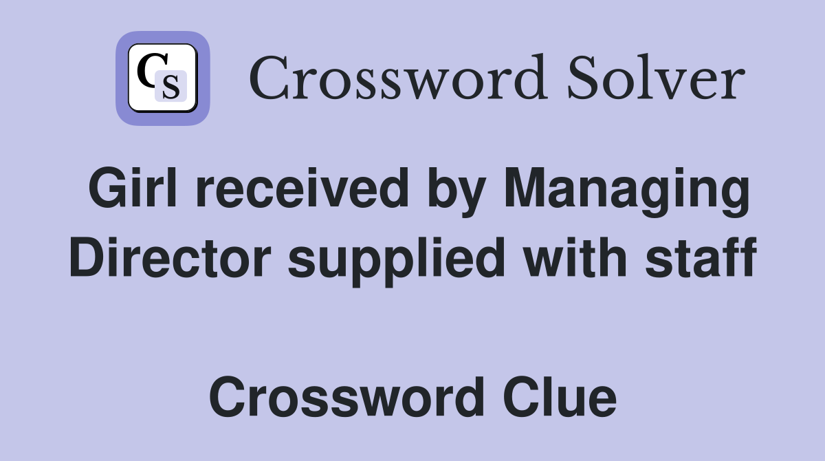 Girl received by Managing Director supplied with staff  Crossword Clue