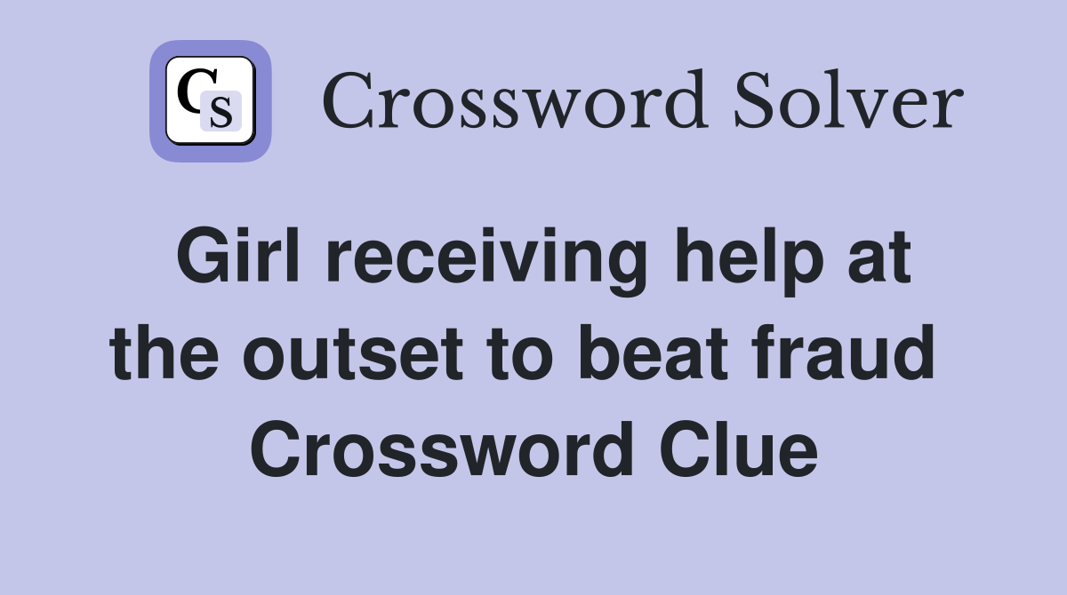 Girl receiving help at the outset to beat fraud  Crossword Clue