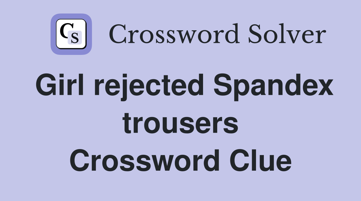 Girl rejected Spandex trousers Crossword Clue