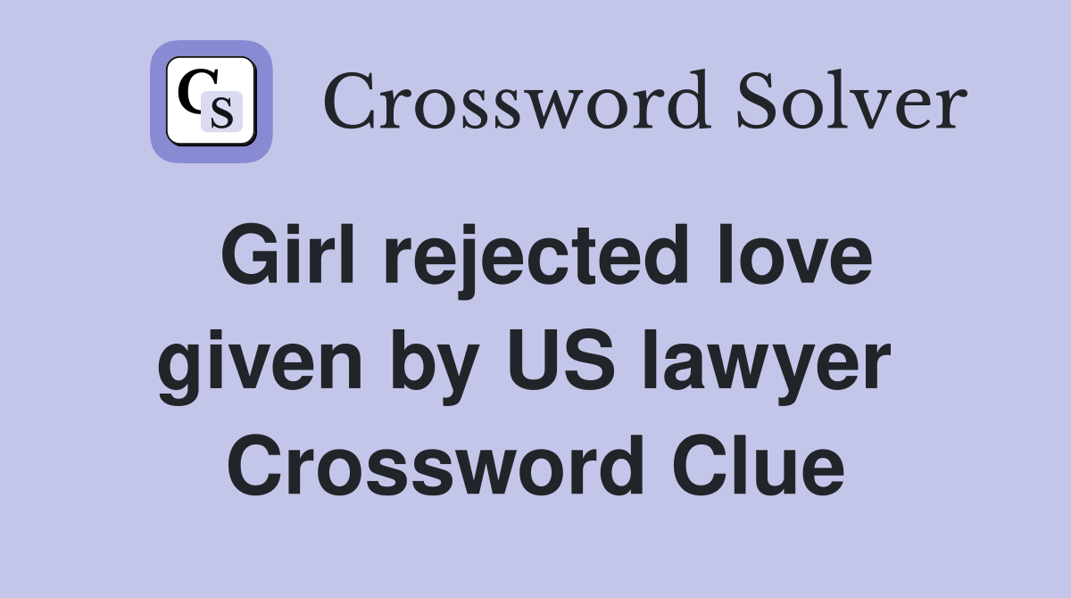 Girl rejected love given by US lawyer  Crossword Clue