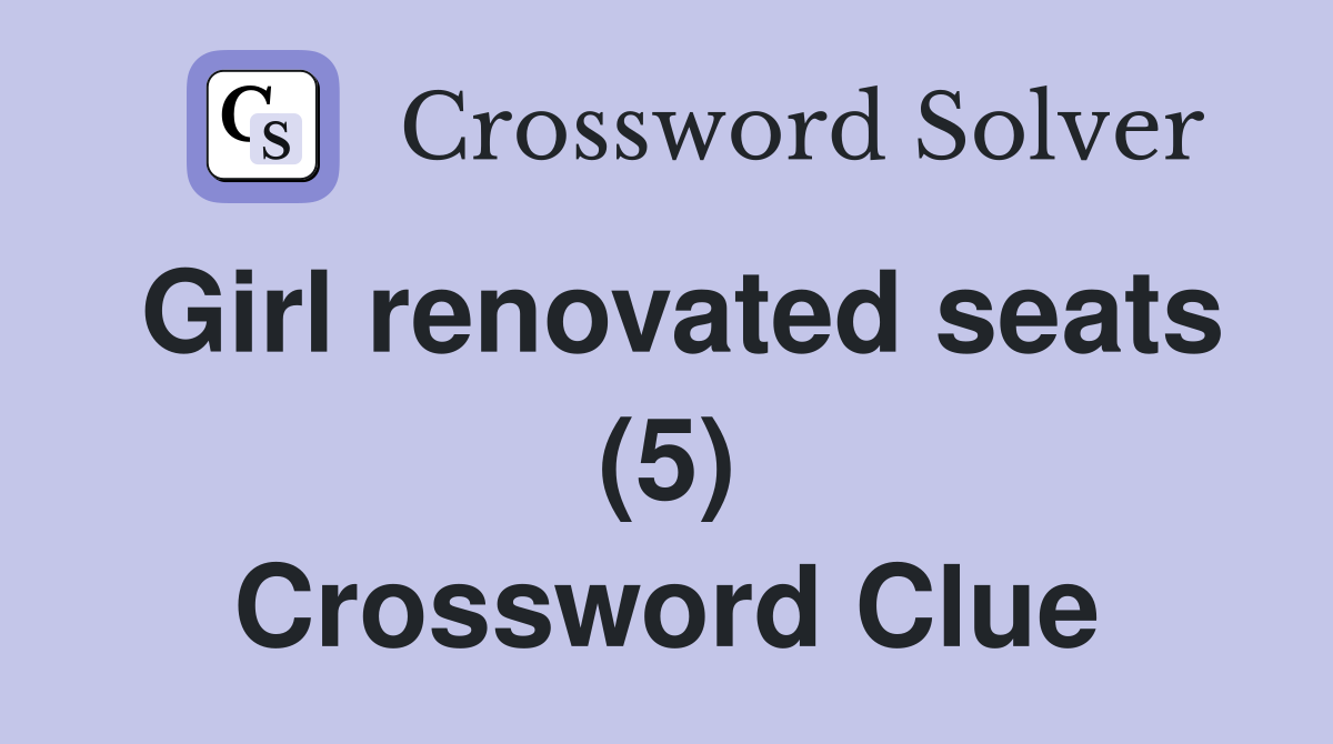 Girl renovated seats (5) Crossword Clue