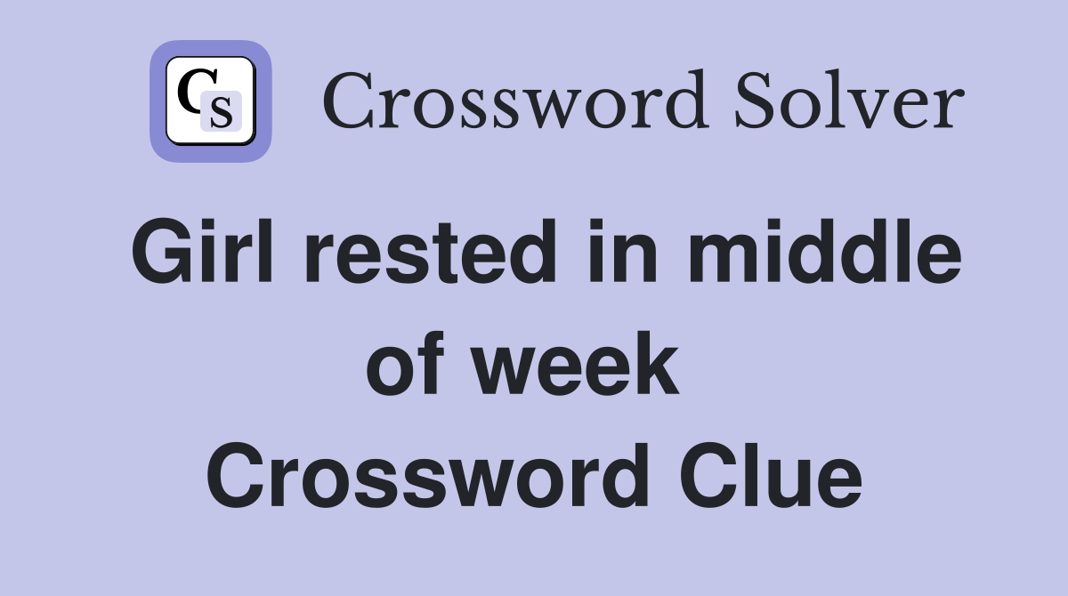 Girl rested in middle of week  Crossword Clue