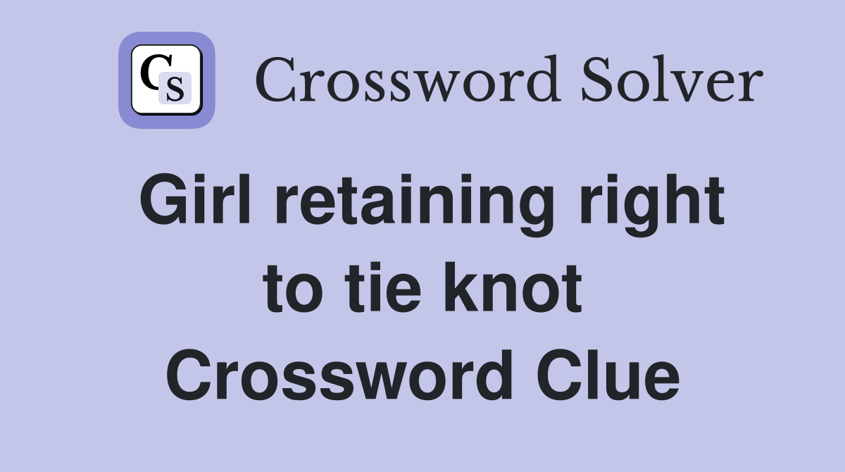Girl retaining right to tie knot Crossword Clue