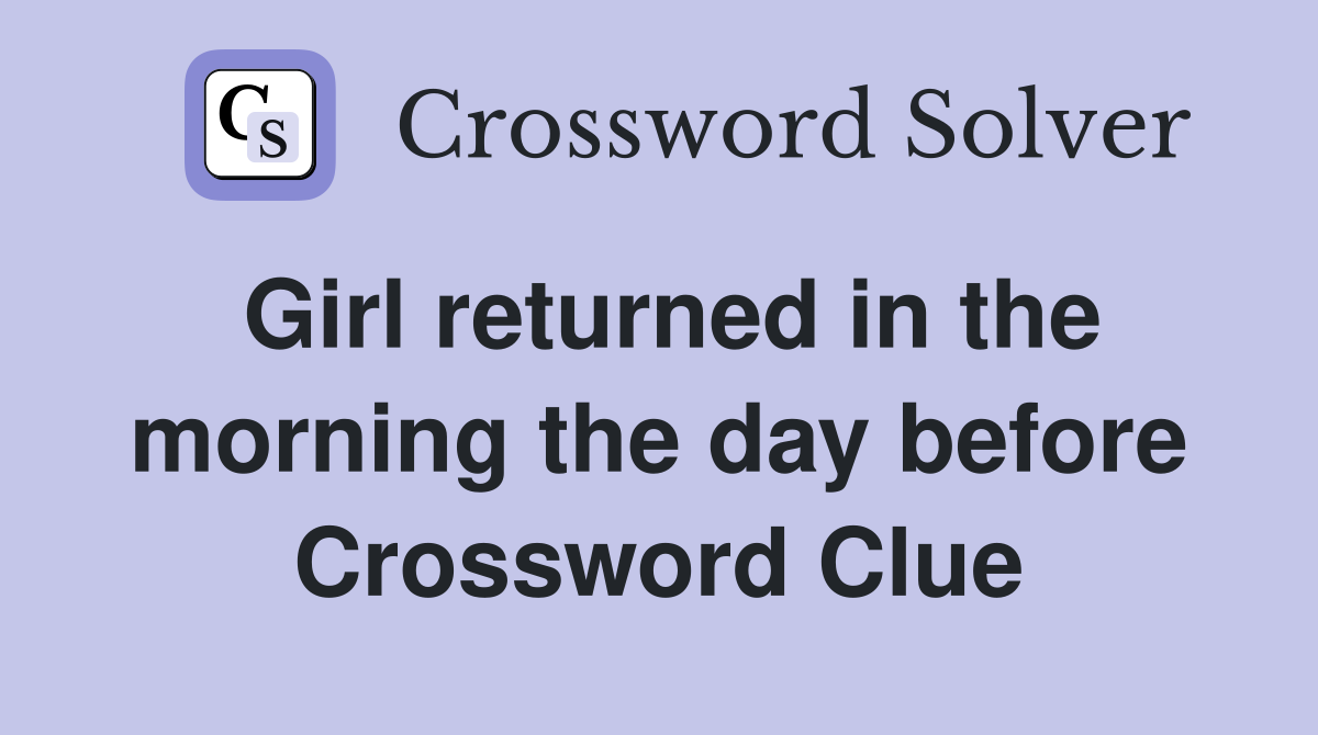 Girl returned in the morning the day before Crossword Clue