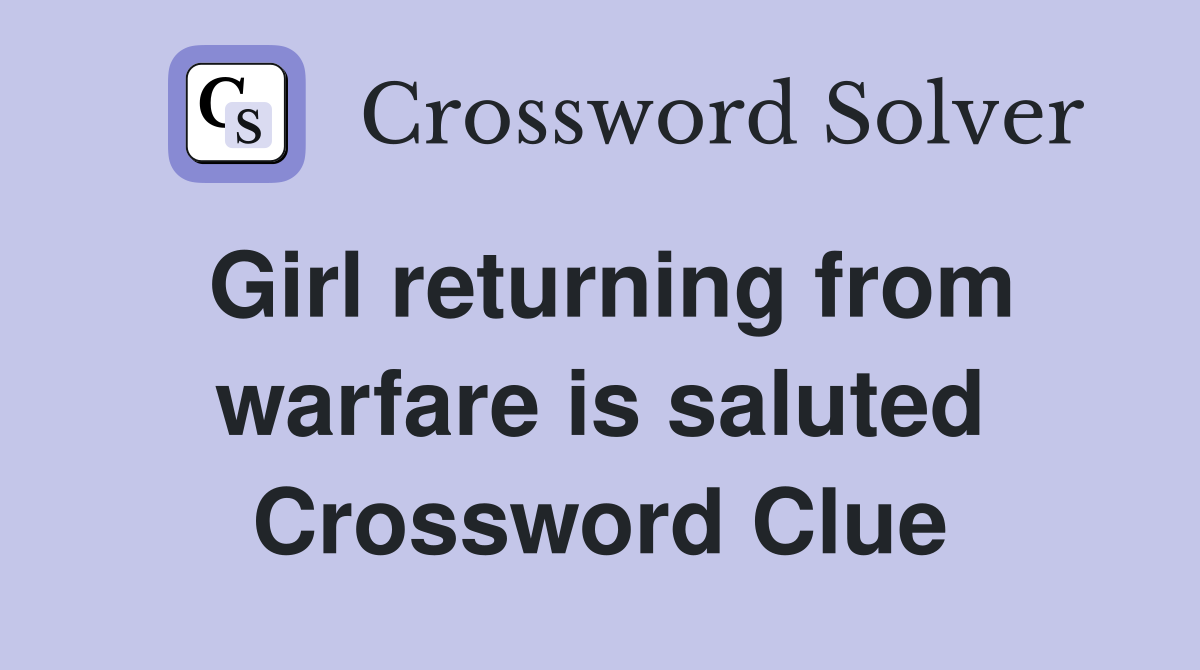 Girl returning from warfare is saluted Crossword Clue