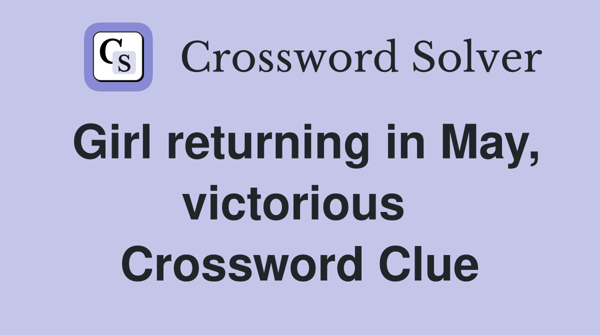 Girl returning in May, victorious  Crossword Clue