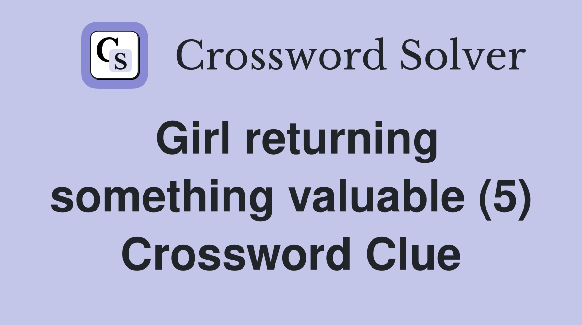 Girl returning something valuable (5) Crossword Clue
