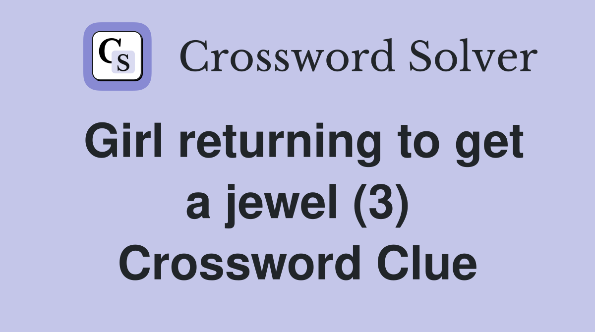 Girl returning to get a jewel (3) Crossword Clue