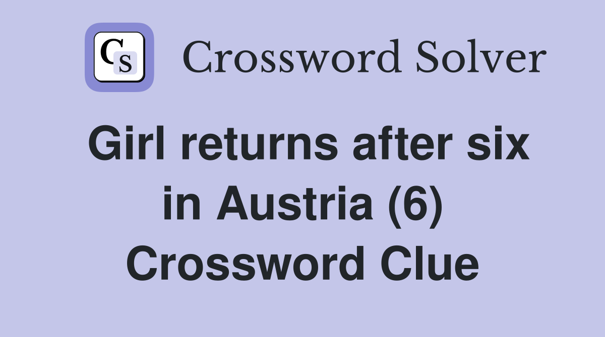 Girl returns after six in Austria (6) Crossword Clue