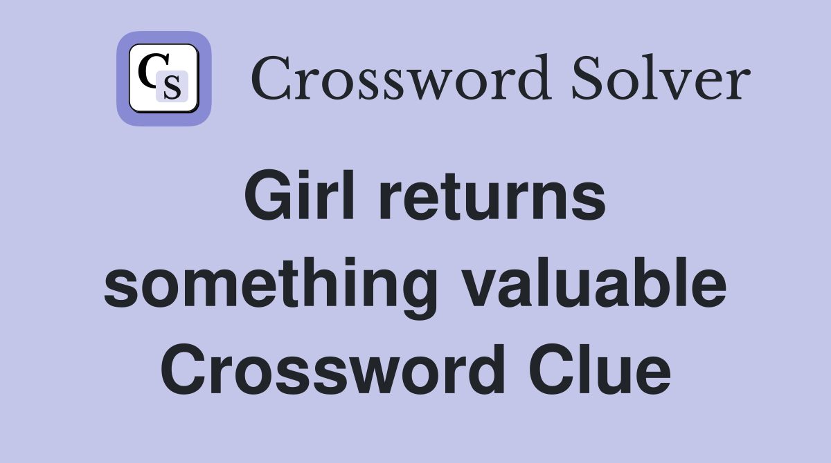 Girl returns something valuable Crossword Clue