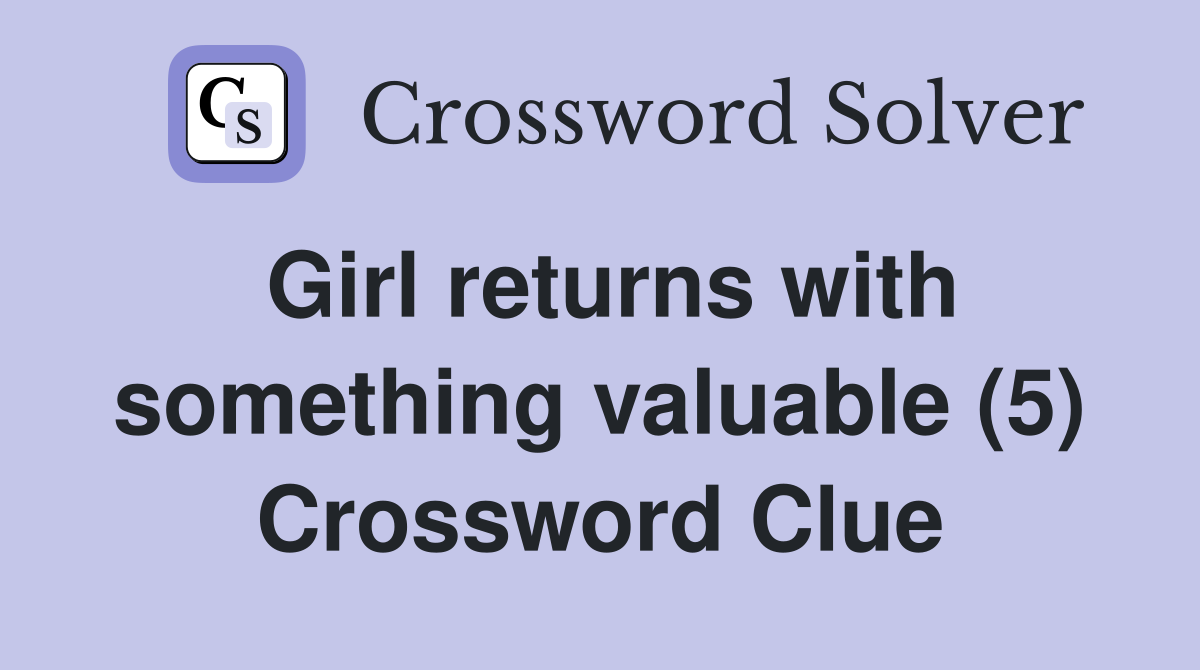Girl returns with something valuable (5) Crossword Clue