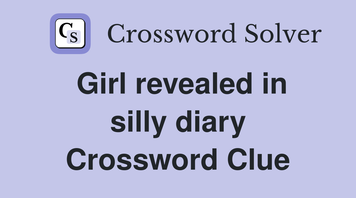 Girl revealed in silly diary Crossword Clue