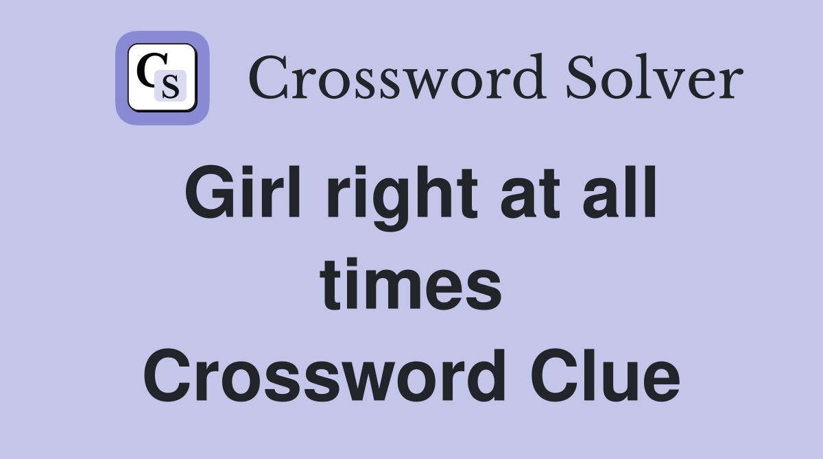 Girl right at all times Crossword Clue