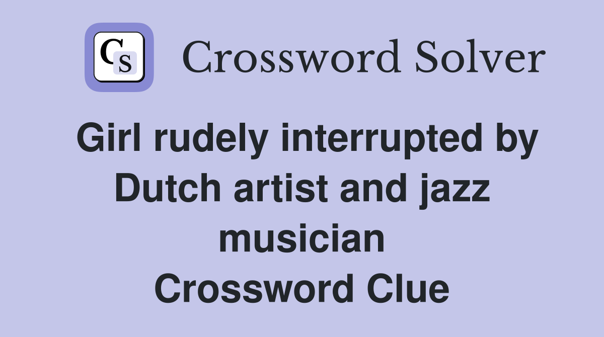 Girl rudely interrupted by Dutch artist and jazz musician Crossword Clue