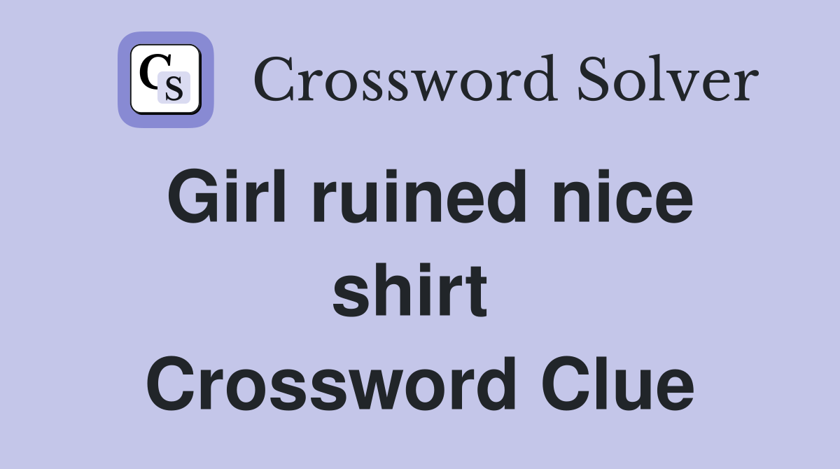 Girl ruined nice shirt  Crossword Clue