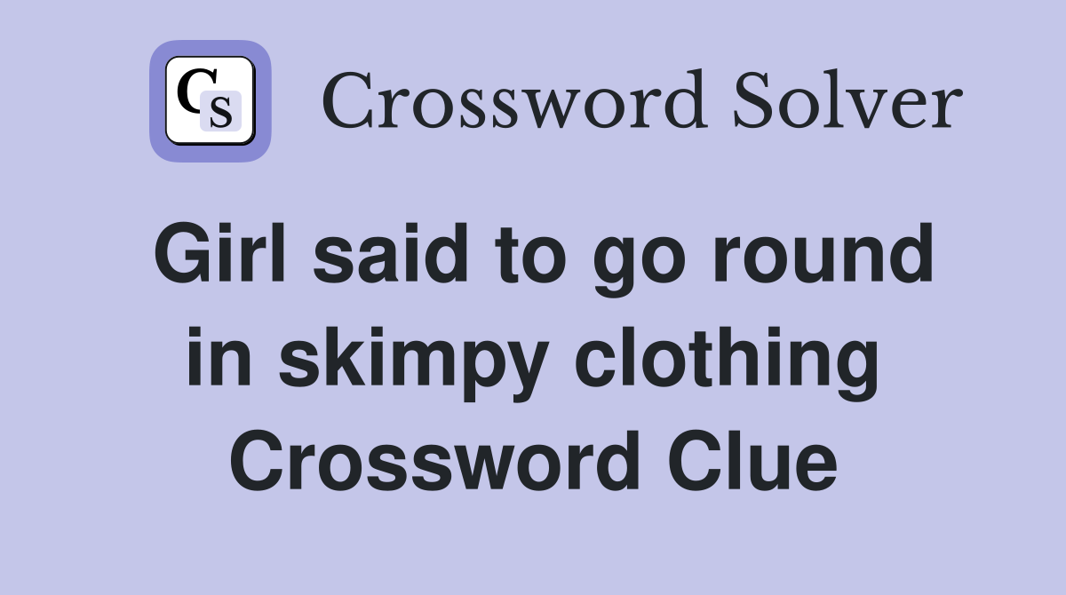 Girl said to go round in skimpy clothing Crossword Clue