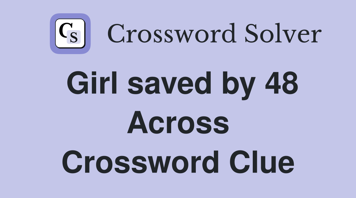 Girl saved by 48 Across Crossword Clue