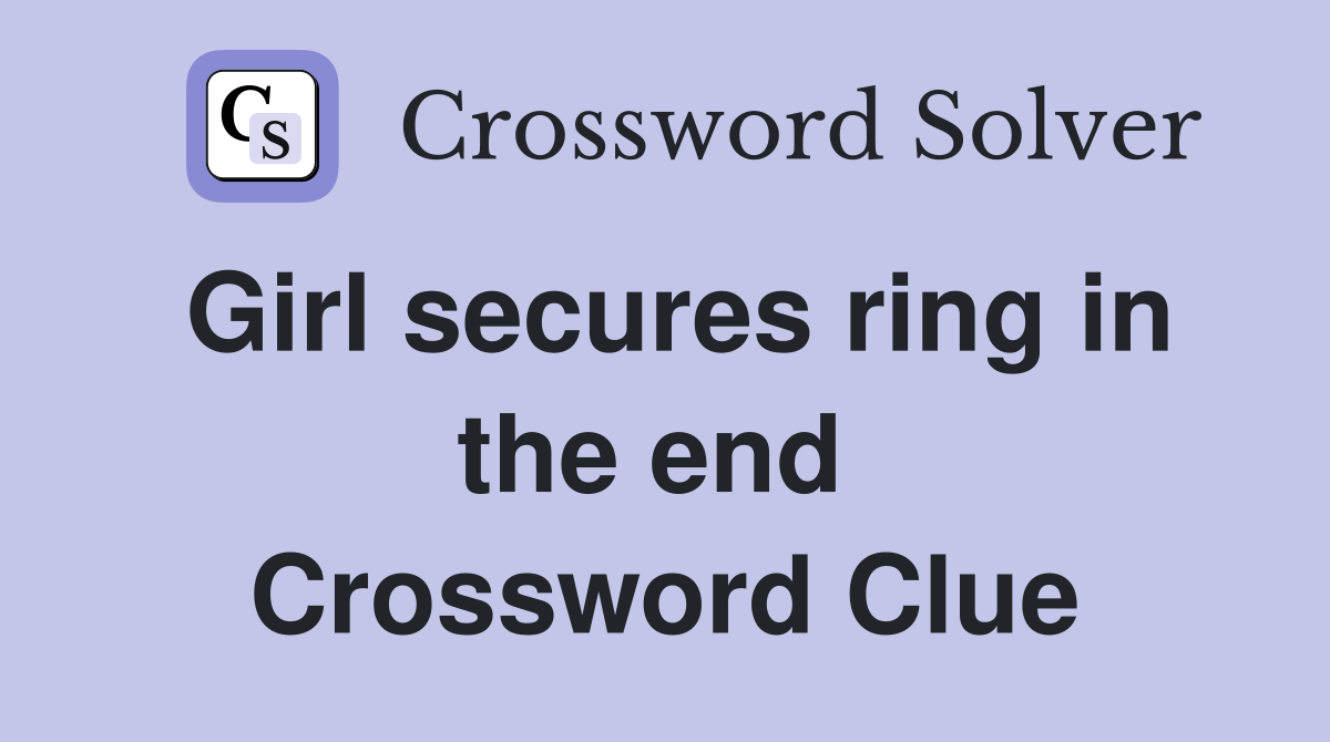 Girl secures ring in the end  Crossword Clue