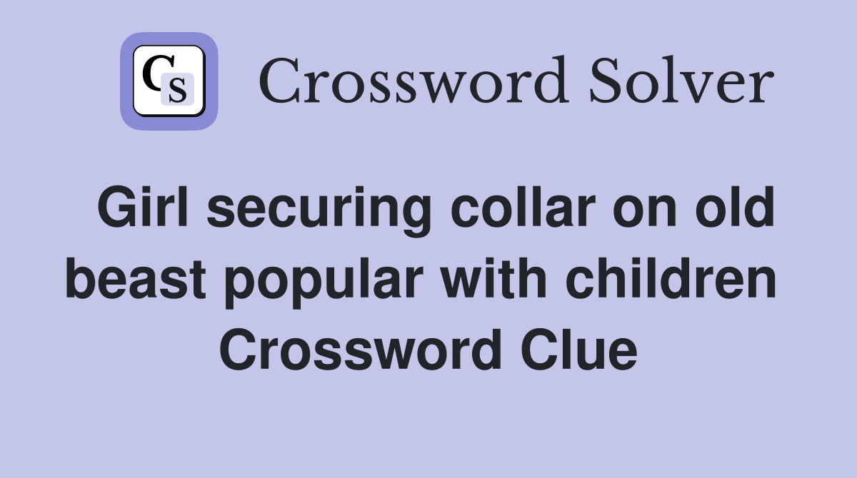 Girl securing collar on old beast popular with children  Crossword Clue