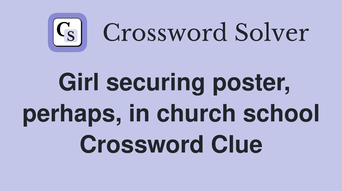 Girl securing poster, perhaps, in church school Crossword Clue
