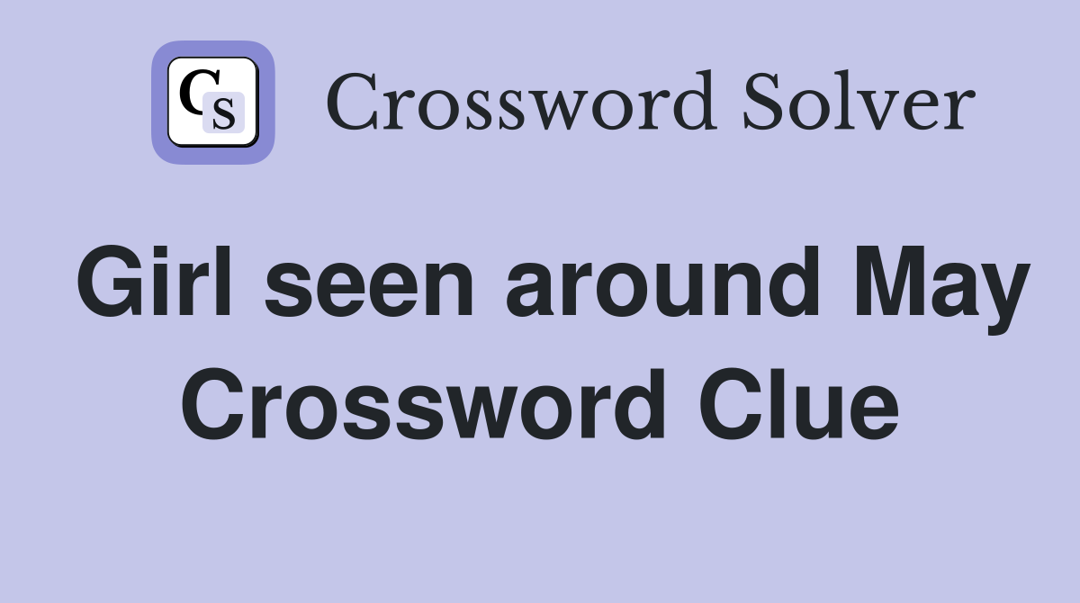 Girl seen around May Crossword Clue