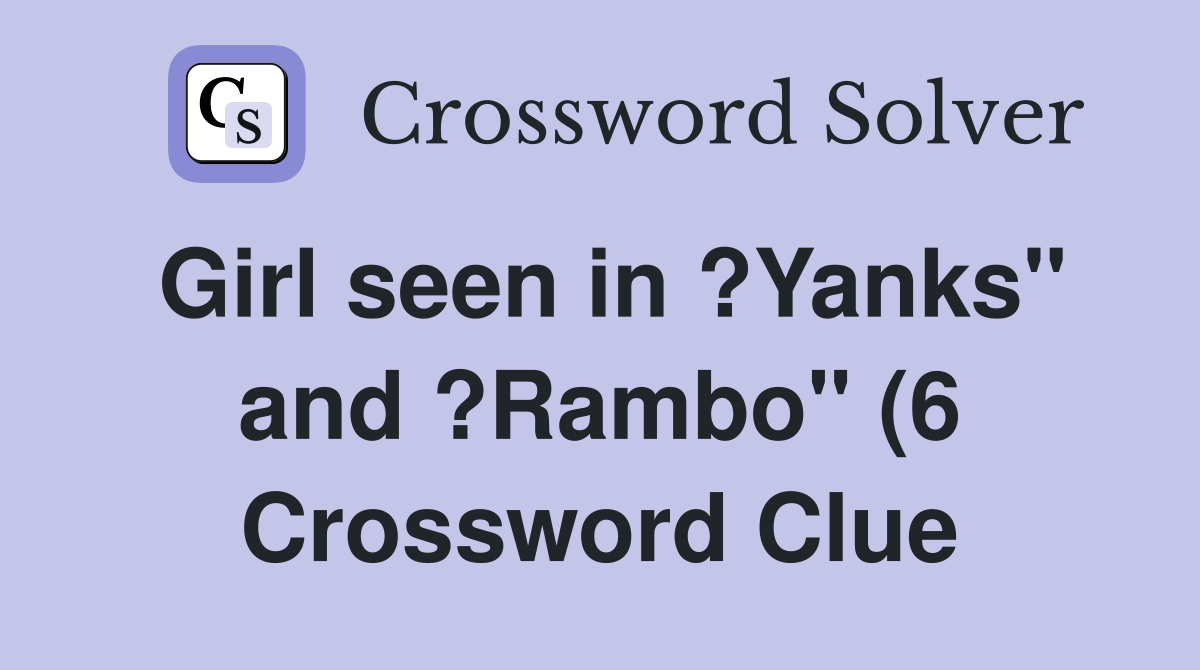 Girl seen in ?Yanks quot and ?Rambo quot (6) Crossword Clue Answers Girl seen in ?Yanks quot and ?Rambo quot (6) Crossword Clue Answers