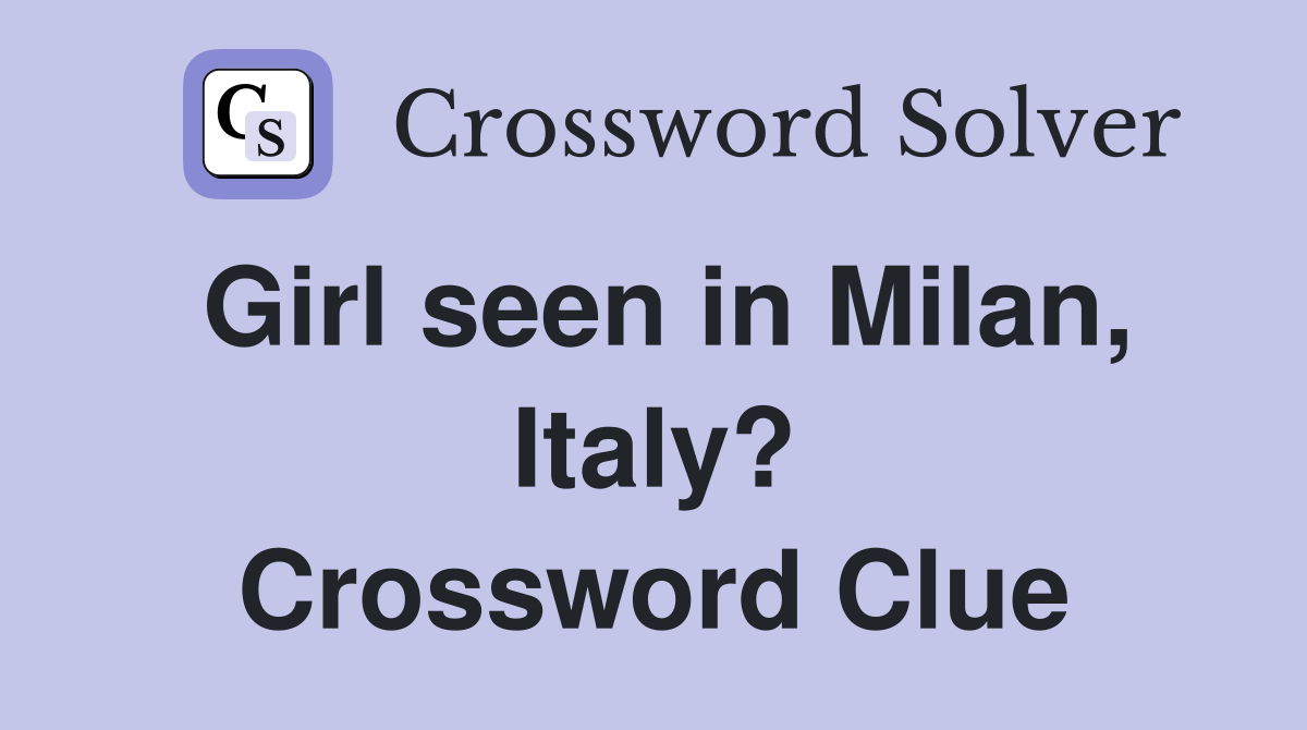 Girl seen in Milan, Italy? Crossword Clue