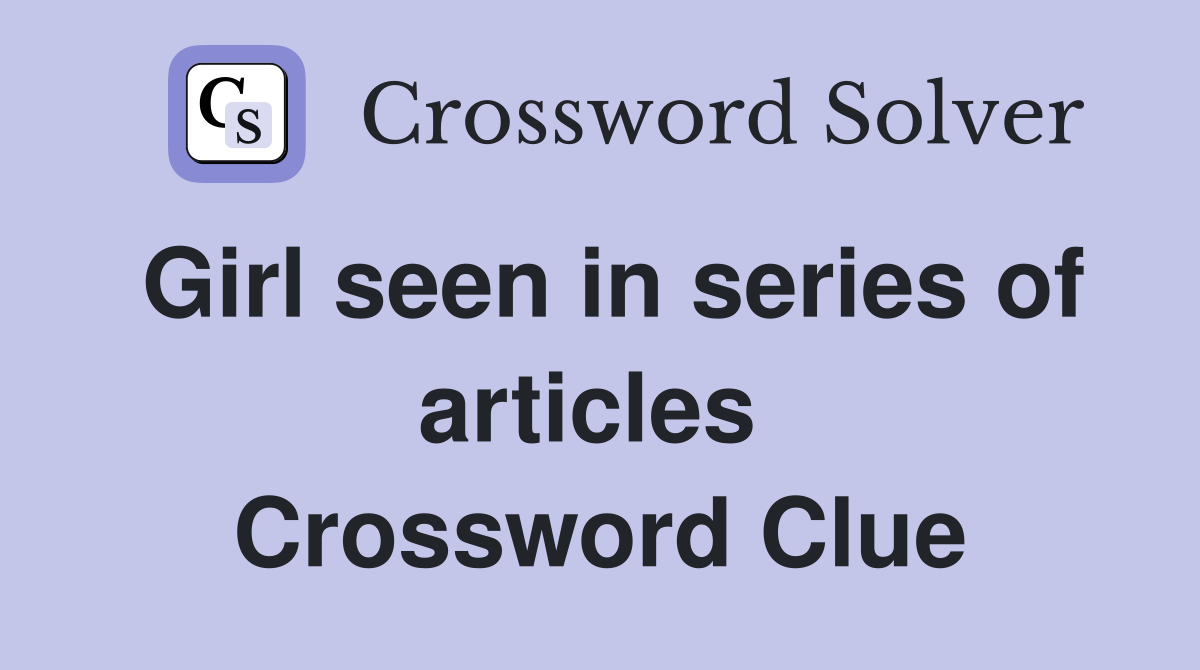 Girl seen in series of articles  Crossword Clue