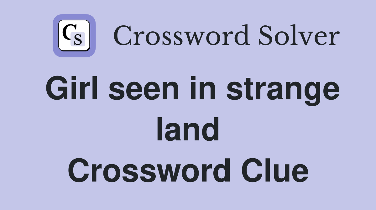 Girl seen in strange land Crossword Clue